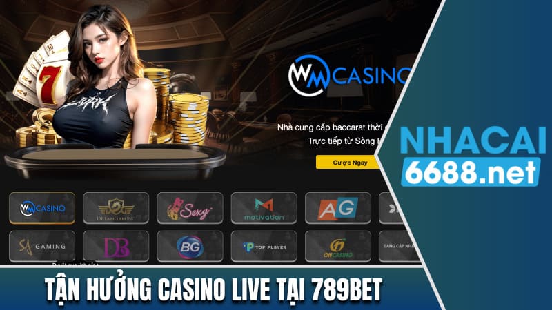 Tận hưởng Casino live tại 789Bet